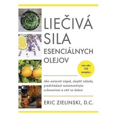 Liečivá sila esenciálnych olejov - Eric Zielinski