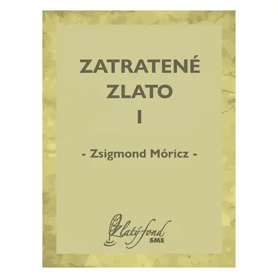 Zatratené zlato I - Zsigmond Móricz