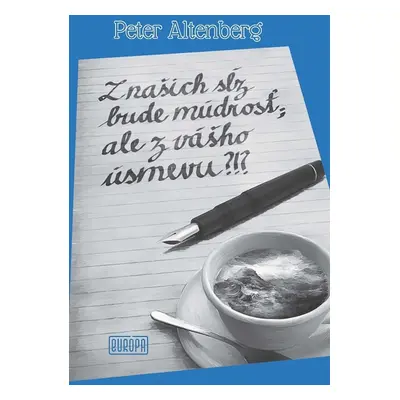 Z našich sĺz bude múdrosť; ale z vášho úsmevu?!? - Peter Altenberg