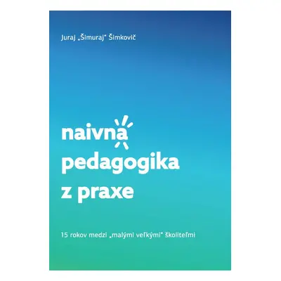 Naivná pedagogika z praxe - Juraj Šimuraj Šimkovič