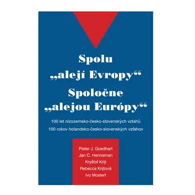 Spolu \"alejí Evropy\" - 100 let nizozemsko-česko-slovenských vztahů - Pieter J. Goedhart