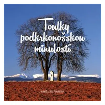 Toulky podkrkonošskou minulostí - František Jirásko