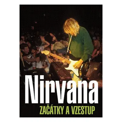 Nirvana Začátky a vzestup - Gillian G. Gaar