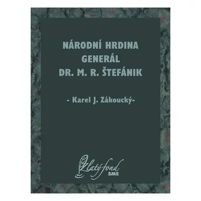 Národní hrdina generál Dr. M. R. Štefánik - Karel J. Zákoucký