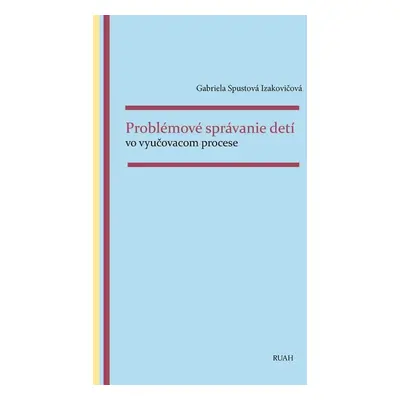 Problémové správanie detí vo vyučovacom procese - Gabriela Spustová Izakovičová