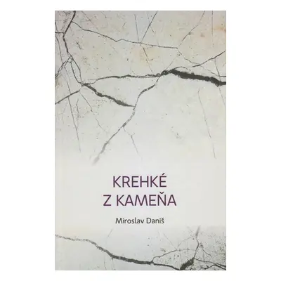 Krehké z kameňa - Miroslav Daniš