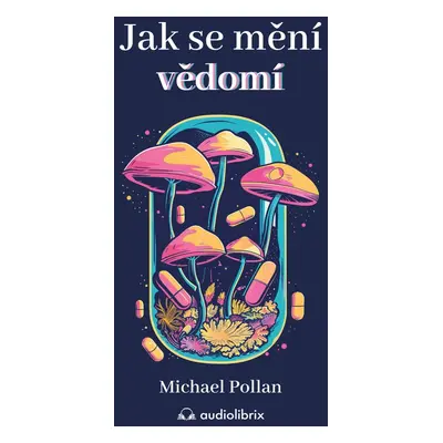 Jak se mění vědomí - Michael Pollan