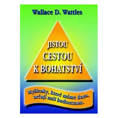 Jistou cestou k bohatství - D. Wallace Wattles