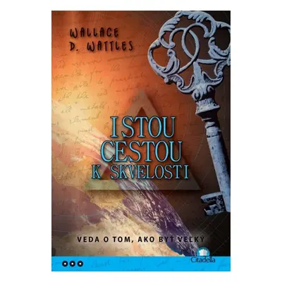 Istou cestou k skvelosti - Wallace D. Wattles