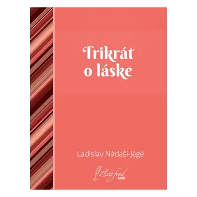 Trikrát o láske - Ladislav Nádaši-Jégé