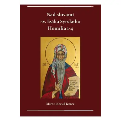 Nad slovami sv. Izáka Sýrskeho Homílie 1-4 - Miron Keruľ-Kmec st.