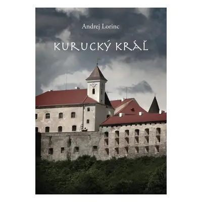 Kurucký kráľ - Andrej Lorinc