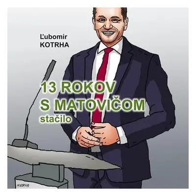 13 rokov s Matovičom stačilo - Ľubomír Kotrha