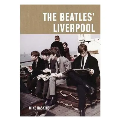 The Beatles' Liverpool - Mike Haskins