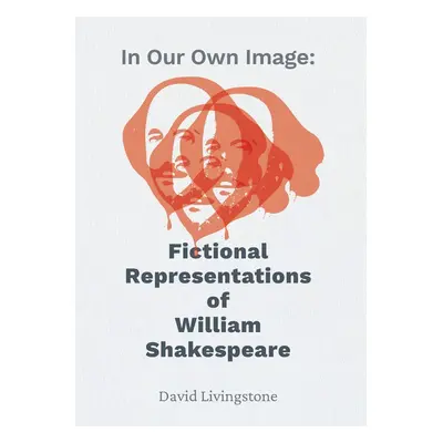 In Our Own Image: Fictional Representations of William Shakespeare - David Livingstone