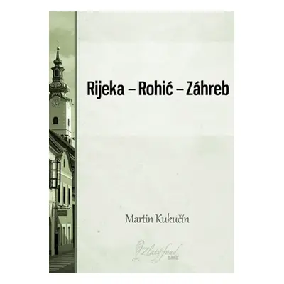 Rijeka — Rohić — Záhreb - Martin Kukučín