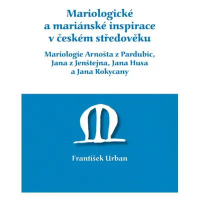 Mariologické a mariánské inspirace v českém středověku. Mariologie Arnošta z Pradubic, Jana z Je