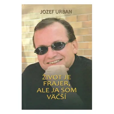 Život je frajer, ale ja som väčší - Jozef Urban