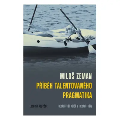 Miloš Zeman Příběh talentovaného pragmatika - Lubomír Kopeček