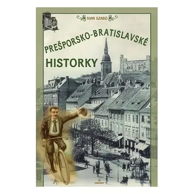 Prešporsko-bratislavské historky - Ivan Szabó