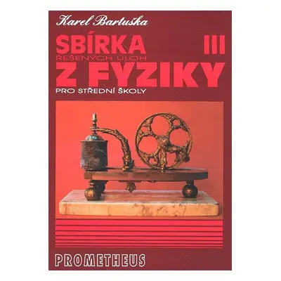 Sbírka řešených úloh z fyziky pro střední školy III. - Karel Bartuška