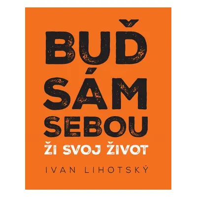 Buď sám sebou - Ivan Lihotský