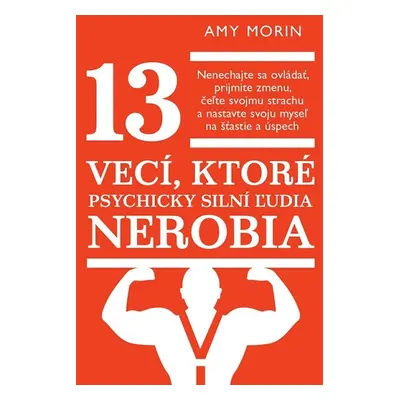 13 vecí, ktoré psychicky silní ľudia nerobia - Amy Morin