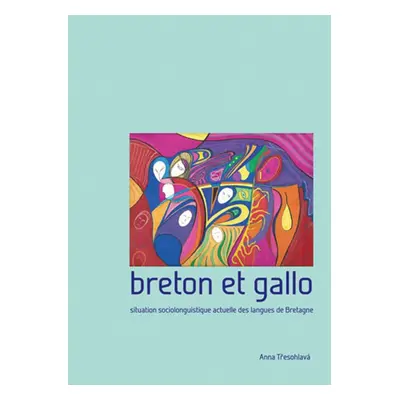 Breton et gallo. Situation sociolinguistique actuelle des langues de Bretagne - Anna Třesohlavá