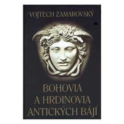 Bohovia a hrdinovia antických bájí - Vojtech Zamarovský