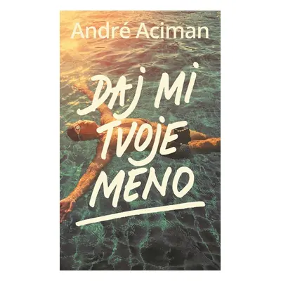 Daj mi tvoje meno - André Aciman