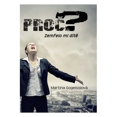 Proč? Zemřelo mi dítě - Martina Gogeisslová