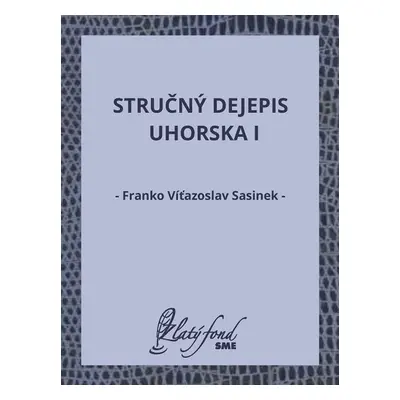 Stručný dejepis Uhorska I - Franko Víťazoslav Sasinek