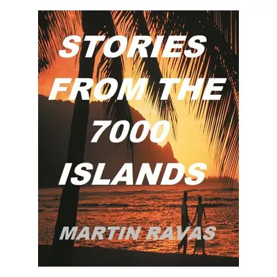 Stories From The 7000 Islands - Martin Ravas