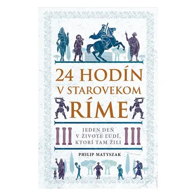 24 hodín v starovekom Ríme - Philip Matyszak