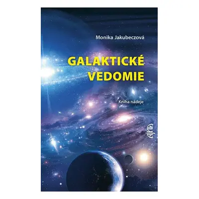 Galaktické vedomie: Kniha nádeje - Monika Jakubeczová