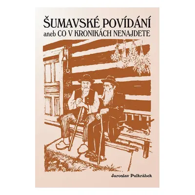 Šumavské povídání aneb Co v kronikách nenajdete - Jaroslav Pulkrábek