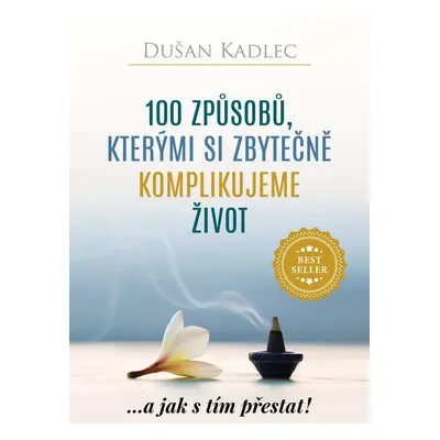 100 způsobů, kterými si zbytečně komplikujeme život - Dušan Kadlec