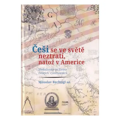 Češi se ve světě neztratí, natož v Americe. Medailonky ze života českých vystěhovalců - Milosla