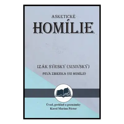 Izák Sýrsky (Ninivský) Asketické homílie - Karol Marian Pástor