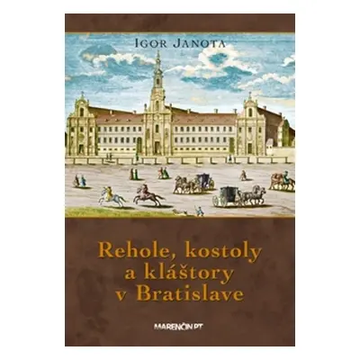 Rehole, kostoly a kláštory v Bratislave - Igor Janota