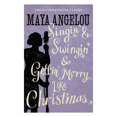 Singin' & Swingin' and Gettin' Merry Like Christmas - Maya Angelou