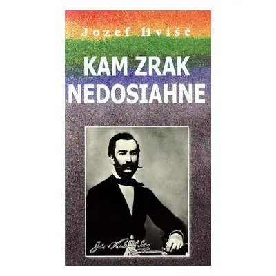 Kam zrak nedosiahne - Jozef Hvišč