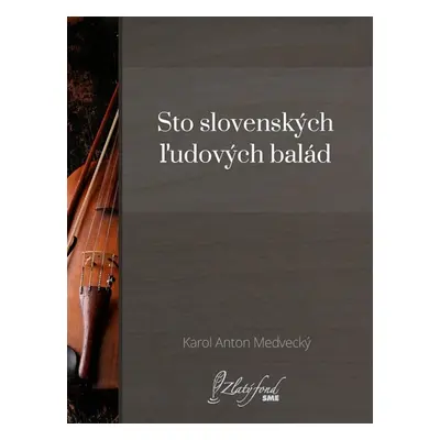 Sto slovenských ľudových balád - Karol Anton Medvecký