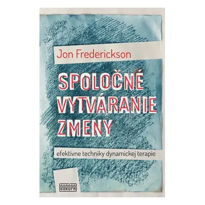 Spoločné vytváranie zmeny; efektívne techniky dynamickej terapie - Jon Frederickson