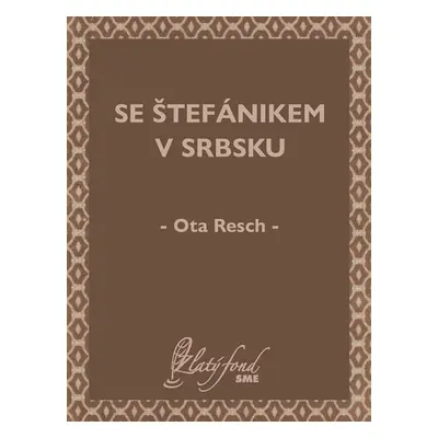 Se Štefánikem v Srbsku - Ota Resch