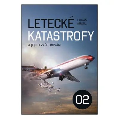 Letecké katastrofy a jejich vyšetřování 2 - Lukáš Musa Musil