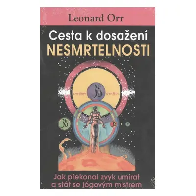 Cesta k dosažení nesmrtelnosti - Leonard Orr