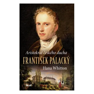 František Palacký – Aristokrat českého ducha - Hana Whitton