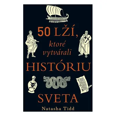 50 lží, ktoré vytvárali históriu sveta - Natasha Tidd