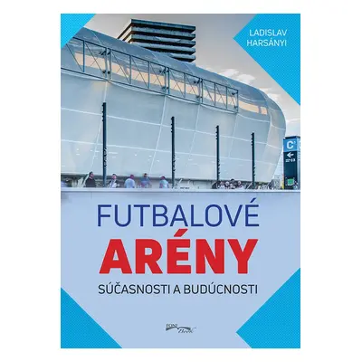 Futbalové arény súčasnosti a budúcnosti - Ladislav Harsányi